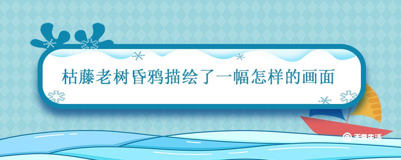 枯藤老樹昏鴉描繪了一幅怎樣的畫面