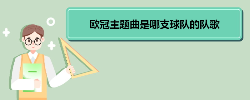 欧冠主题曲是哪支球队的队歌 欧冠主题曲特点