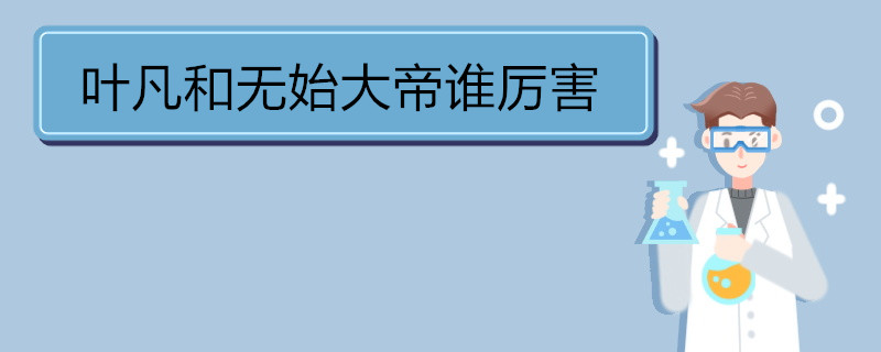 葉凡和無始大帝誰厲害