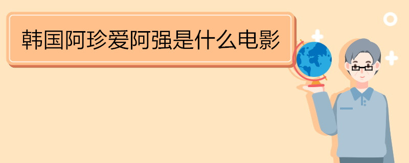 韓國阿珍愛阿強(qiáng)是什么電影