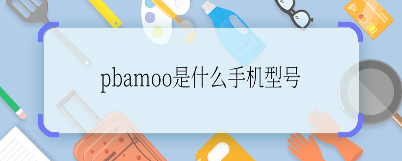 pbamoo是什么手机型号 pbamoo是什么手机