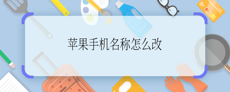 蘋果手機名稱怎么改 蘋果怎么改手機名稱