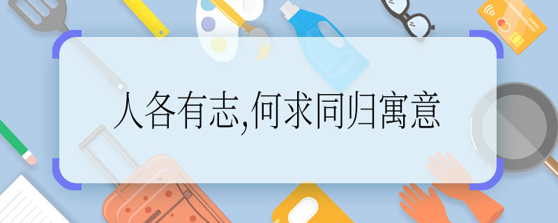 人各有志,何求同归寓意 人各有志,何求同归寓意是什么