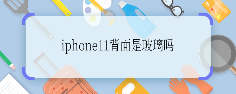 iphone11背面是玻璃嗎  iphone11背面是不是玻璃