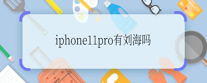 iphone11pro有刘海吗  iphone11pro有没有刘海