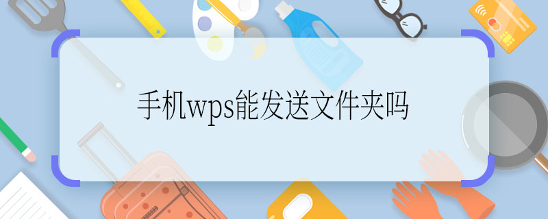 手机wps能发送文件夹吗 手机wps能不能发送文件夹