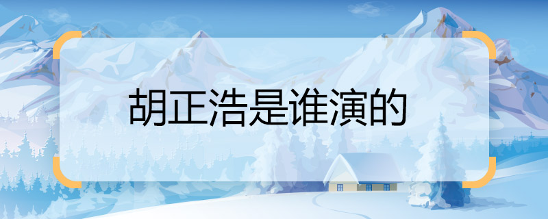胡正浩是谁演的 伪钞者之末路胡正浩的扮演者是谁