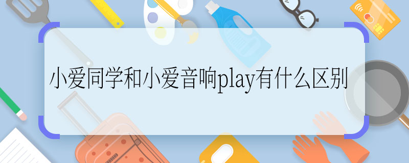 小愛同學(xué)和小愛音響play有什么區(qū)別