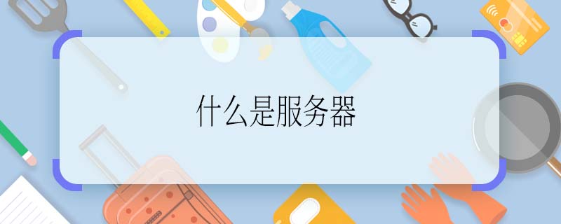 什么是服务器 服务器是啥