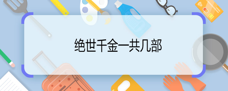 绝世千金一共几部 绝世千金有几部