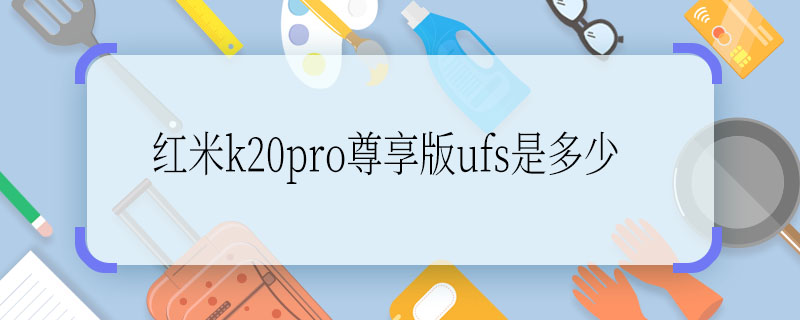 红米k20pro尊享版ufs是多少 红米k20pro尊享版的ufs是多少
