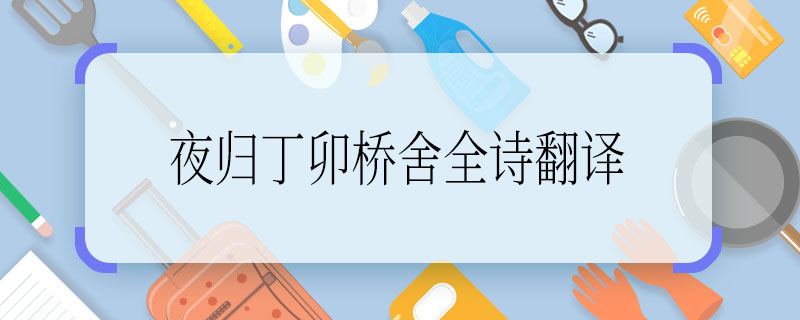 夜归丁卯桥舍全诗翻译 夜归丁卯桥村舍的诗意