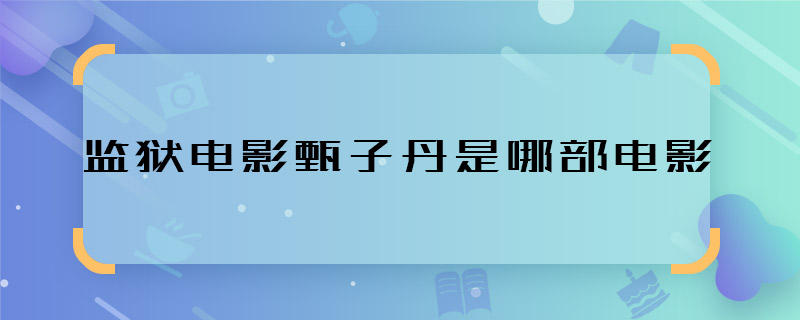 监狱电影甄子丹是哪部电影 甄子丹在监狱打架是哪部电影