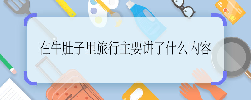 《在牛肚子里旅行》主要讲了什么内容《在牛肚子里旅行》主要讲了什么