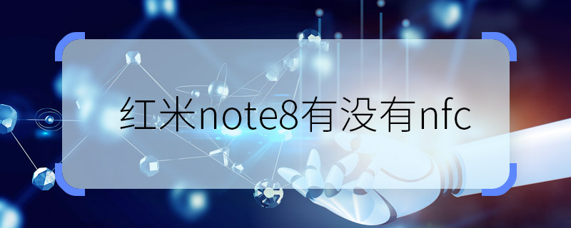 红米note8有没有nfc Redmi Note 8有nfc功能吗