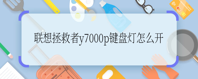 聯(lián)想拯救者y7000p鍵盤燈怎么開  怎么開聯(lián)想拯救者y7000p鍵盤燈