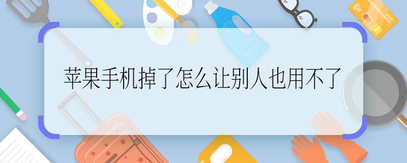 蘋果手機(jī)掉了怎么讓別人也用不了 蘋果手機(jī)掉了怎么鎖機(jī)