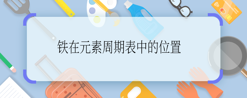 铁在元素周期表中的位置 铁于元素周期表中的位置