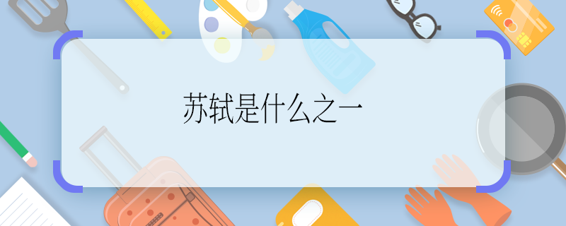 苏轼是什么之一 苏轼被称为什么