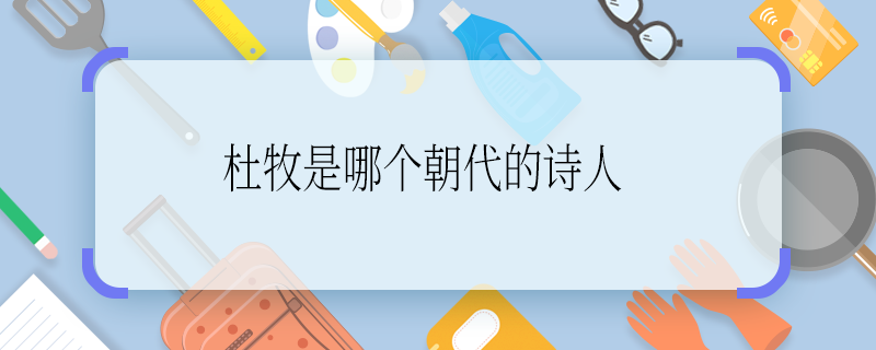 杜牧是哪个朝代的诗人 杜牧是哪个朝代的诗人啊