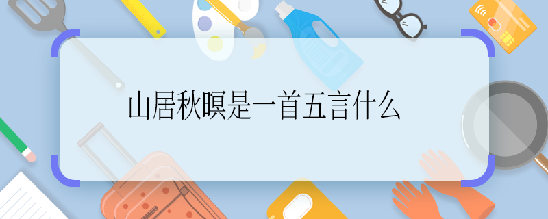 山居秋暝是一首五言什么 山居秋暝是什么詩歌體裁