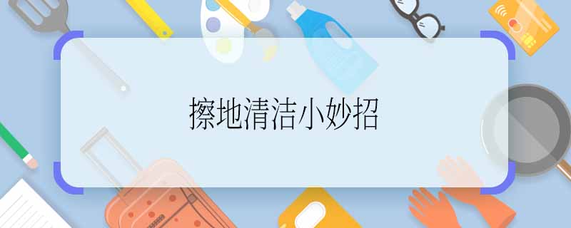 擦地清洁小妙招 擦地清洁小妙招有哪些