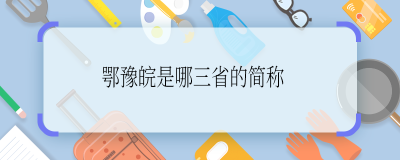 鄂豫皖是哪三省的簡稱 鄂豫皖是哪三省的簡稱啊