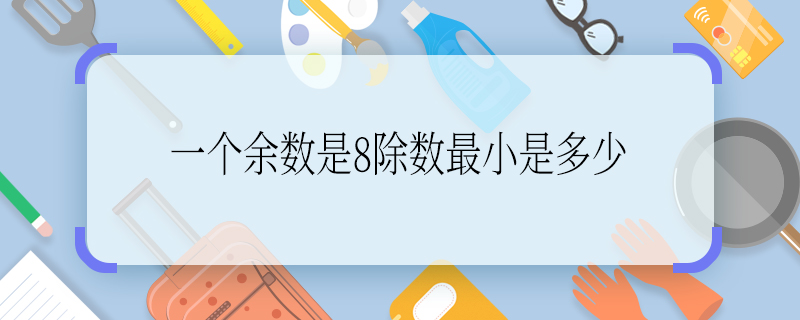 一个余数是8除数最小是多少 一个余数是8除数最小是几