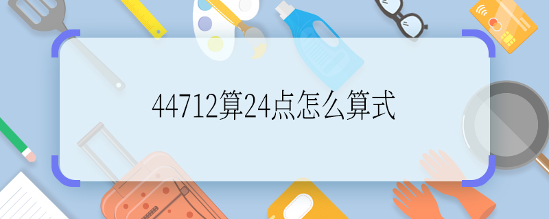 44712算24点怎么算式 44712算24点怎么写算式