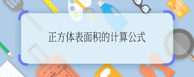 正方体表面积的计算公式 正方体表面积的计算公式是什么