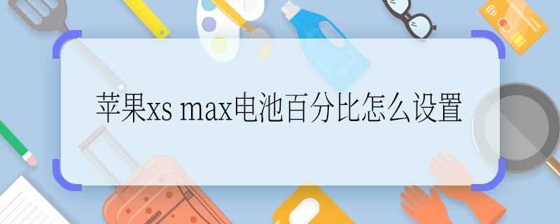 苹果xs max电池百分比怎么设置 苹果xs max电池百分比如何设置