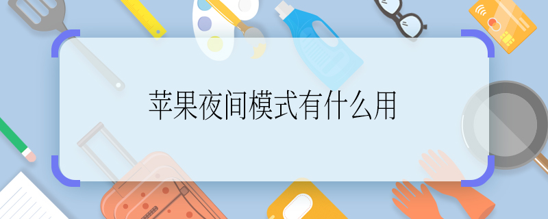 苹果夜间模式有什么用 苹果夜间模式的作用是什么