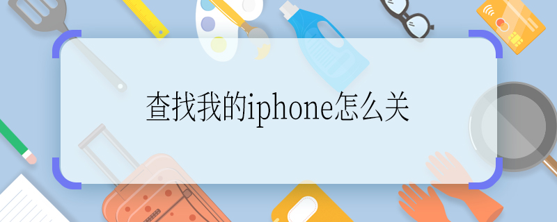 查找我的iphone怎么关 查找我的iphone在哪里关