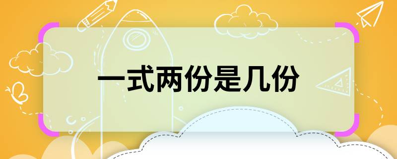 一式兩份是幾份   一式兩份有幾份