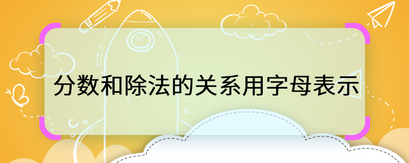 分数和除法的关系用字母表示 分数怎么写乘除法