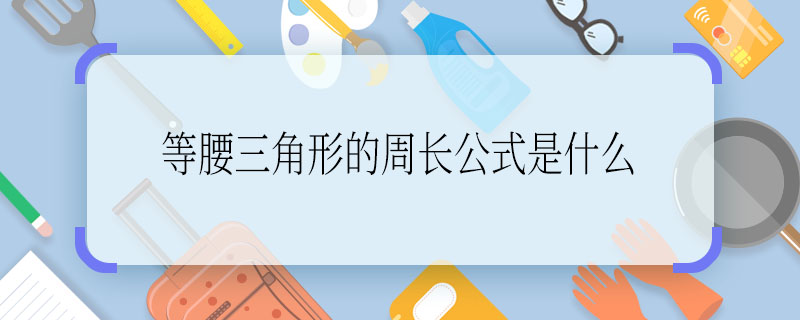 等腰三角形的周長公式是什么 等腰三角形的周長公式是啥