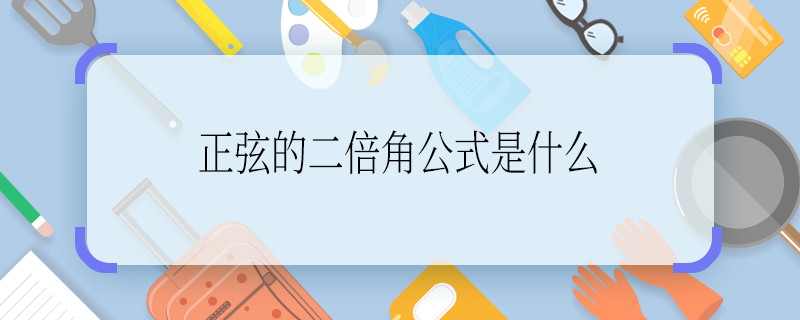 正弦的二倍角公式是什么 正弦的二倍角公式是啥