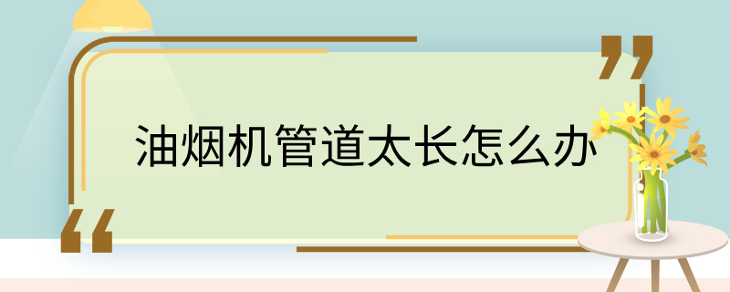 油煙機(jī)管道太長(zhǎng)怎么辦