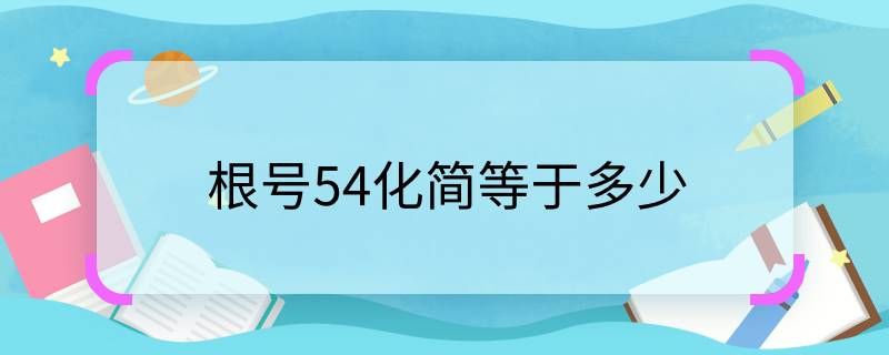 根號54化簡等于多少 根號54化簡的答案