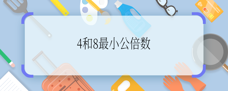 4和8最小公倍數(shù) 4和8最小公倍數(shù)是多少