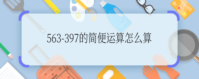 563-397的簡便運算怎么算  563-397的簡便運算