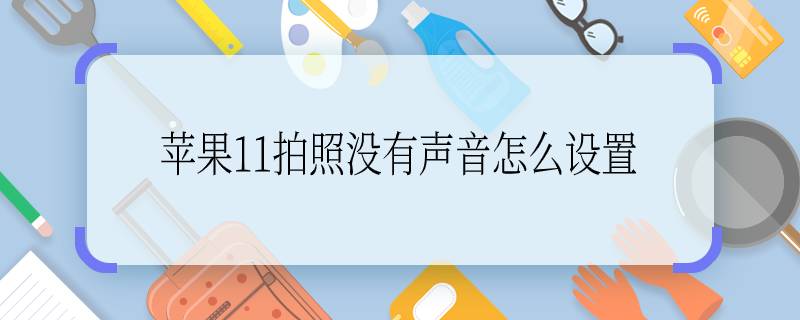 苹果11拍照没有声音怎么设置  苹果11拍照没有声音怎么设置呢