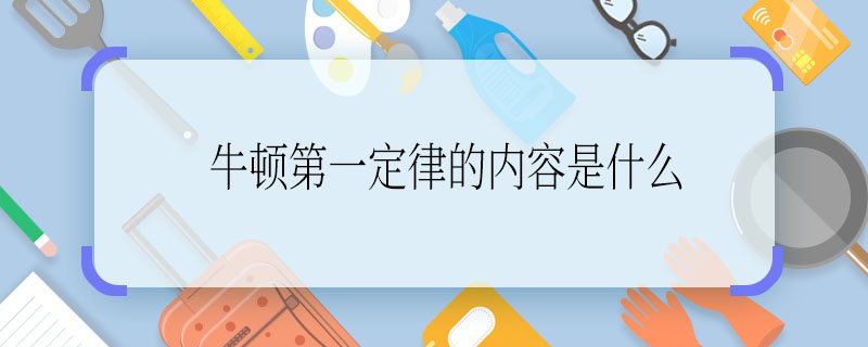 牛顿第一定律的内容是什么 牛顿第一定律的内容是啥