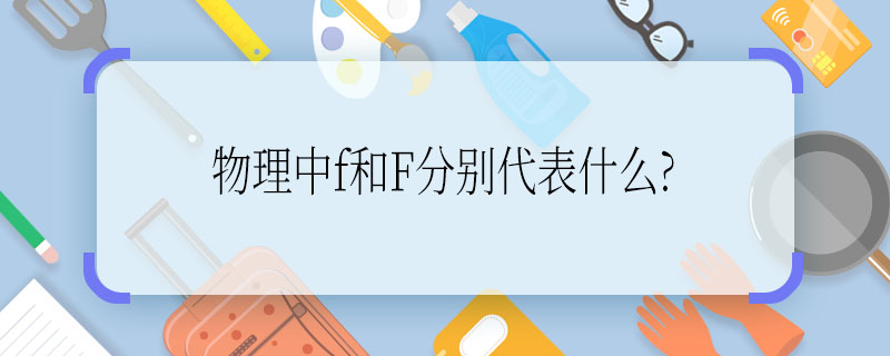 物理中f和F分別代表什么?  物理中f和F分別代表啥