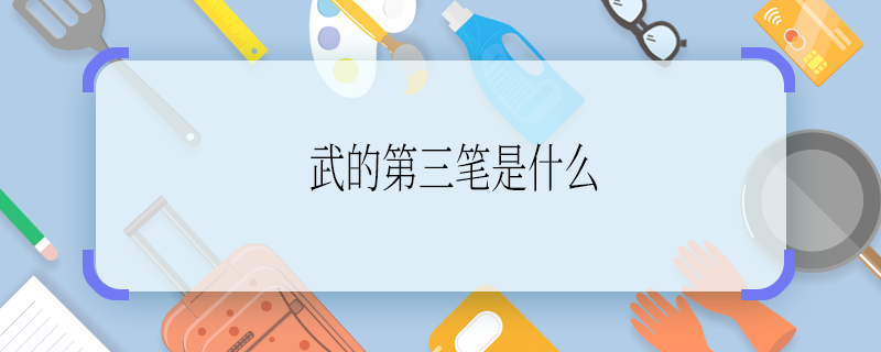 武的第三笔是什么 武的第三笔是啥