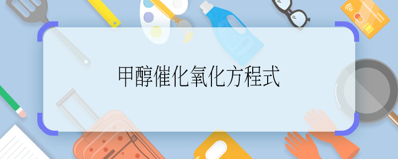 甲醇催化氧化方程式  甲醇催化氧化方程式是什么