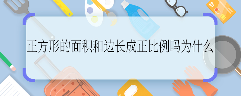 正方形的面積和邊長(zhǎng)成正比例嗎為什么 正方形的面積和邊長(zhǎng)成正比例嗎