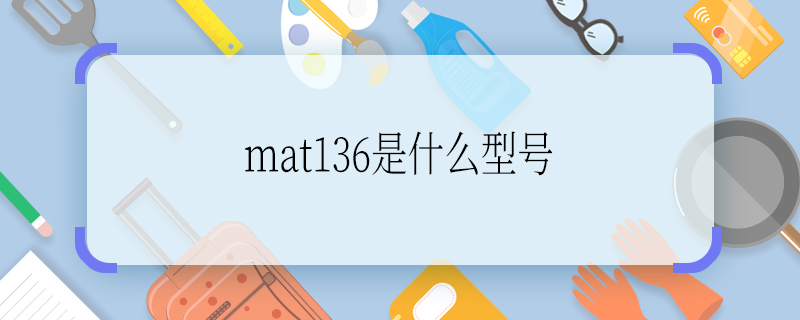 mat136是什么型号 mat136是啥型号
