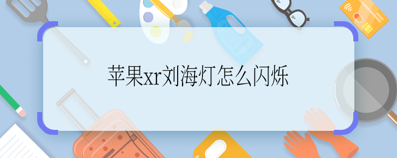 蘋果xr劉海燈怎么閃爍  蘋果xr劉海燈怎么打開閃爍功能