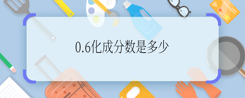 0.6化成分?jǐn)?shù)是多少 0.6化成分?jǐn)?shù)是什么